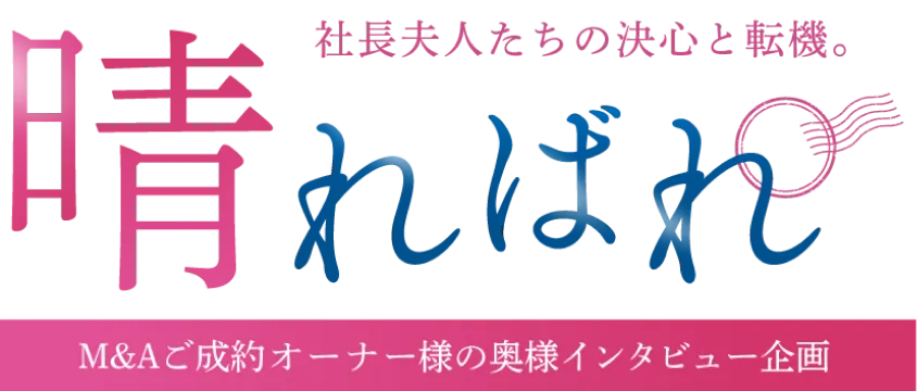社長夫人たちの決心と転機。晴ればれ M&Aご成約オーナー様の奥様インタビュー企画