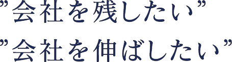 会社を残したい 会社を伸ばしたい