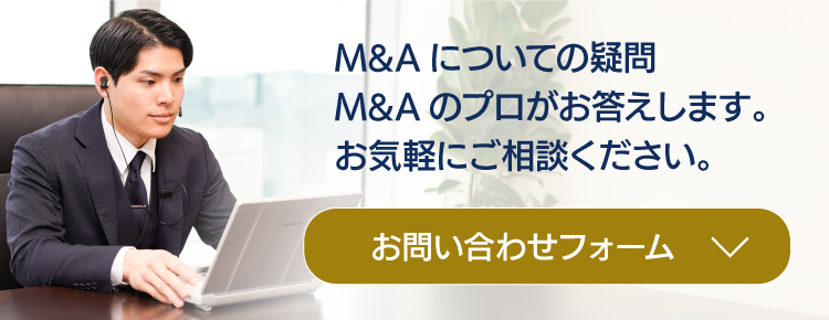 少しでも不安なことがあれば、いつでもご相談ください。M&Aのプロがお答えします。お問い合わせフォーム