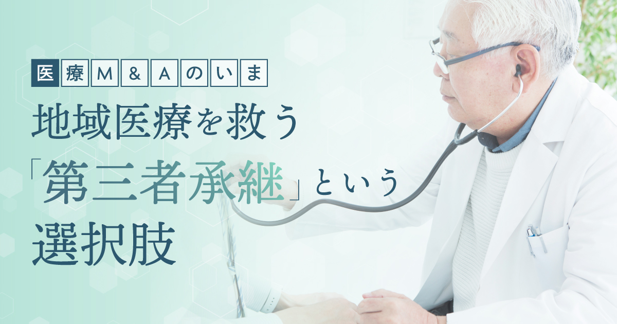 医療法人M&Aのいま ～地域医療を救う「第三者承継」という選択肢～
